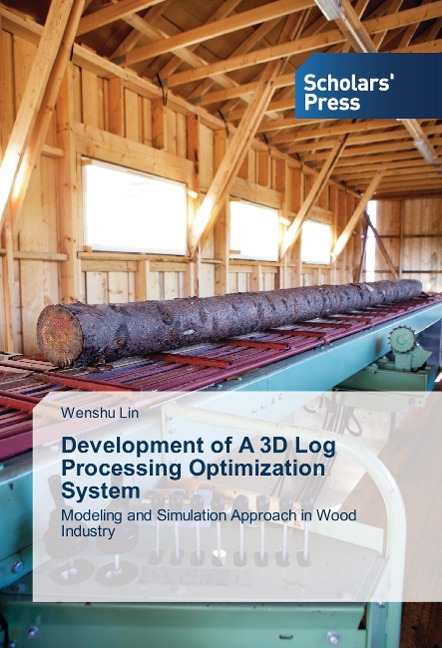 Development of A 3D Log Processing Optimization System: Modeling and Simulation Approach in Wood Industry