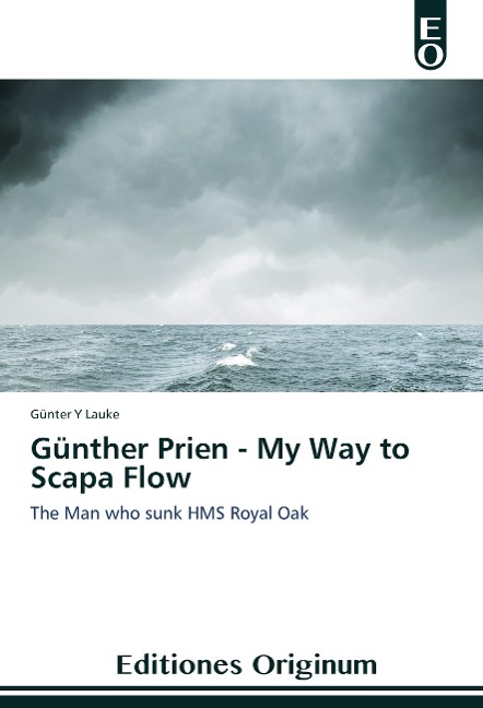 Günther Prien - My Way to Scapa Flow: The Man who sunk HMS Royal Oak