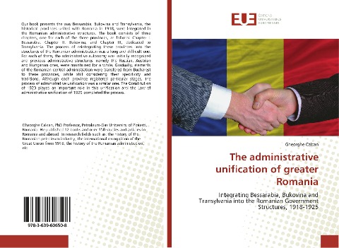 The administrative unification of greater Romania: Integrating Bessarabia, Bukovina and Transylvania into the Romanian Government Structures, 1918-1925