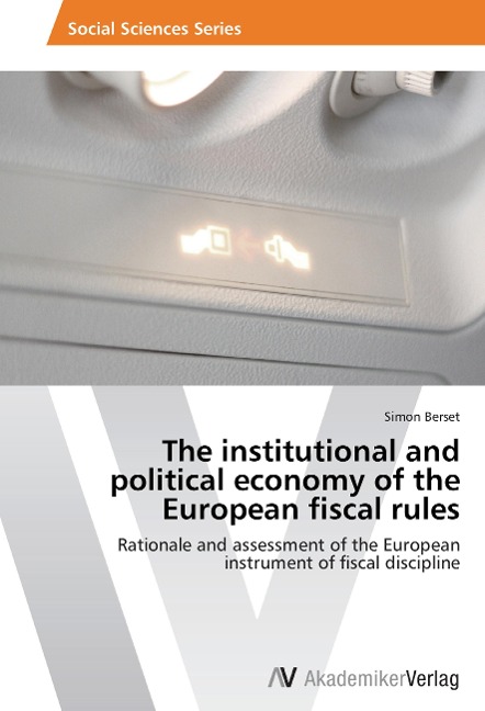 The institutional and political economy of the European fiscal rules: Rationale and assessment of the European instrument of fiscal discipline