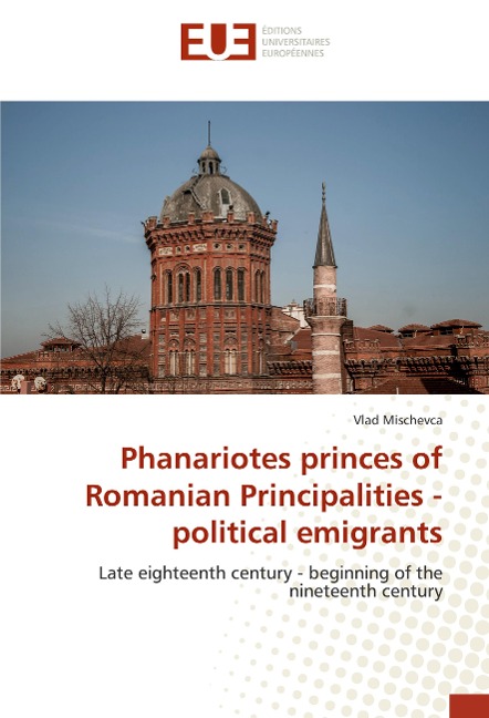 Phanariotes princes of Romanian Principalities - political emigrants: Late eighteenth century - beginning of the nineteenth century