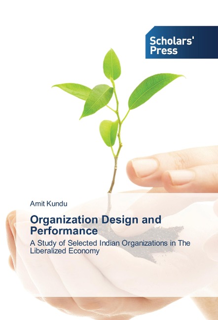 Organization Design and Performance: A Study of Selected Indian Organizations in The Liberalized Economy