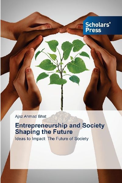 Entrepreneurship and Society Shaping the Future: Ideas to Impact: The Future of Society