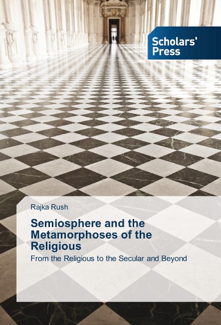 Semiosphere and the Metamorphoses of the Religious: From the Religious to the Secular and Beyond