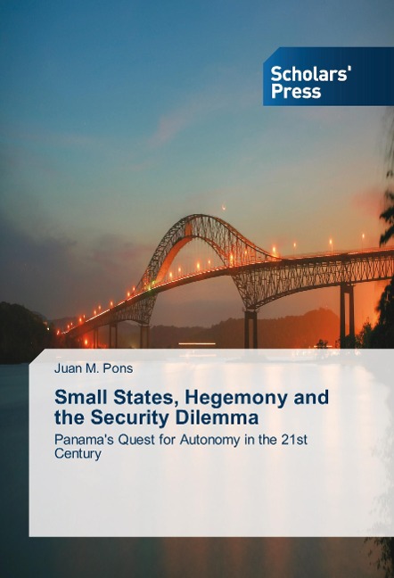 Small States, Hegemony and the Security Dilemma: Panamas Quest for Autonomy in the 21st Century