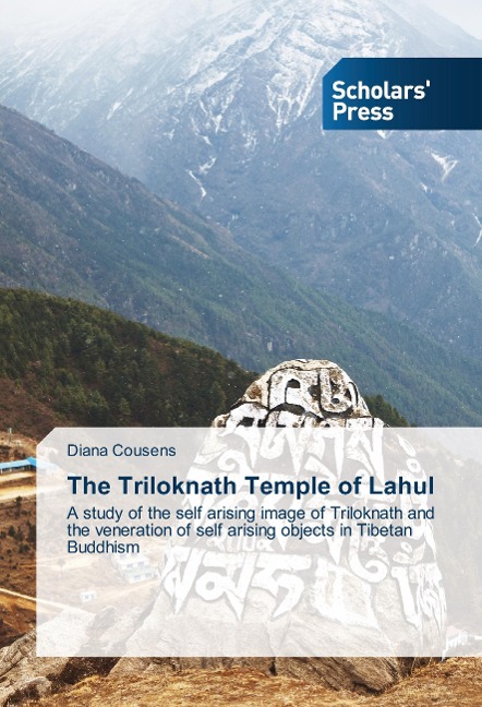 The Triloknath Temple of Lahul: A study of the self arising image of Triloknath and the veneration of self arising objects in Tibetan Buddhism
