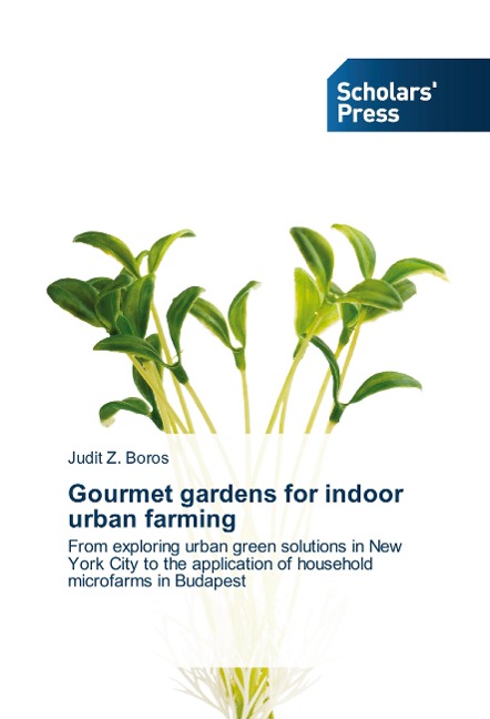 Gourmet gardens for indoor urban farming: From exploring urban green solutions in New York City to the application of household microfarms in Budapest
