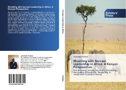 Wrestling with Servant Leadership in Africa: A Kenyan Perspsective: Role Modeling, Serving, Sacrificing, Developing, Recognizing & Rewarding, Respecting, & Involvement in Decision Making