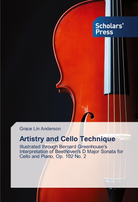 Artistry and Cello Technique: Illustrated through Bernard Greenhouses Interpretation of Beethovens D Major Sonata for Cello and Piano, Op. 102 No. 2