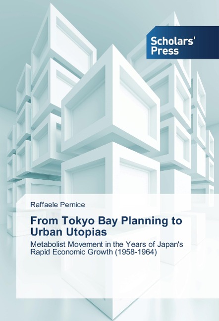 From Tokyo Bay Planning to Urban Utopias: Metabolist Movement in the Years of Japans Rapid Economic Growth (1958-1964)