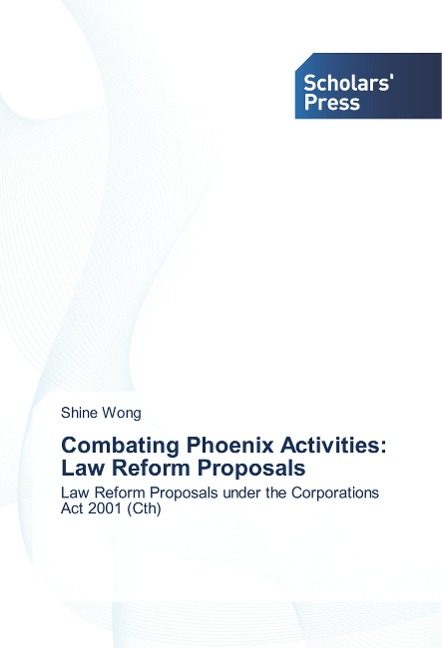Combating Phoenix Activities: Law Reform Proposals: Law Reform Proposals under the Corporations Act 2001 (Cth)