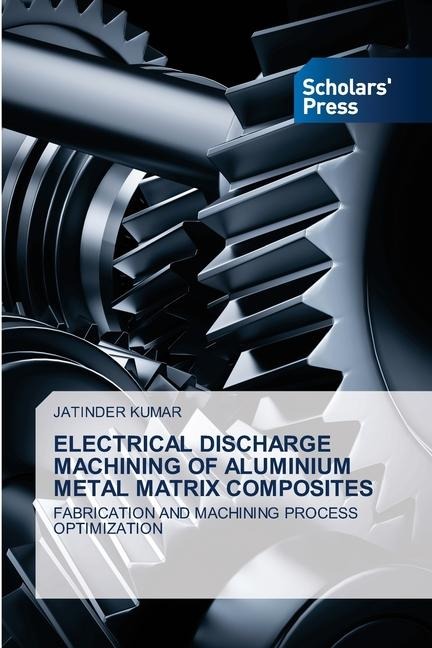 ELECTRICAL DISCHARGE MACHINING OF ALUMINIUM METAL MATRIX COMPOSITES: FABRICATION AND MACHINING PROCESS OPTIMIZATION