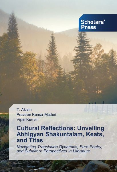 Cultural Reflections: Unveiling Abhigyan Shakuntalam, Keats, and Titas: Navigating Translation Dynamics, Pure Poetry, and Subaltern Perspectives in Literature