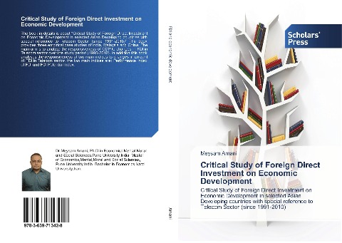 Critical Study of Foreign Direct Investment on Economic Development: Critical Study of Foreign Direct Investment on Economic Development in selected Asian Developing countries with special reference to Telecom Sector (since 1991-2010)