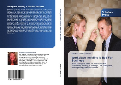Workplace Incivility Is Bad For Business: What Managers Need To Know Toward Eradicating Incivility, Creating a Civil Workplace, and Improving the Bottom Line