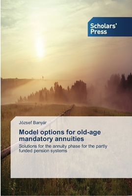 Model options for old-age mandatory annuities: Solutions for the annuity phase for the partly funded pension systems