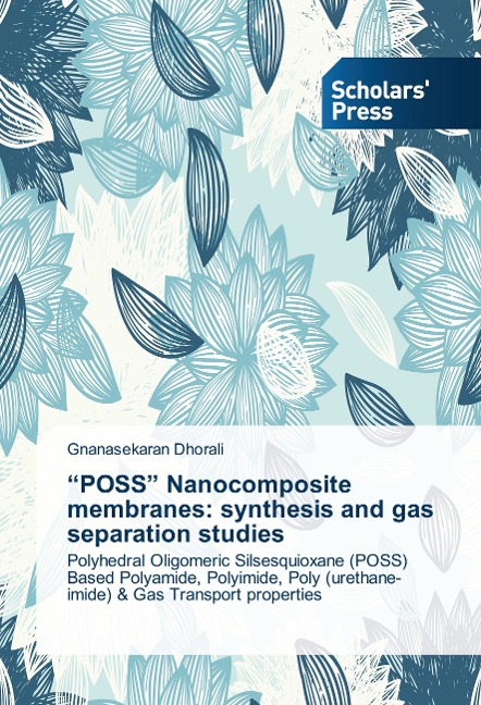 POSS Nanocomposite membranes: synthesis and gas separation studies: Polyhedral Oligomeric Silsesquioxane (POSS) Based Polyamide, Polyimide, Poly (urethane-imide) & Gas Transport properties