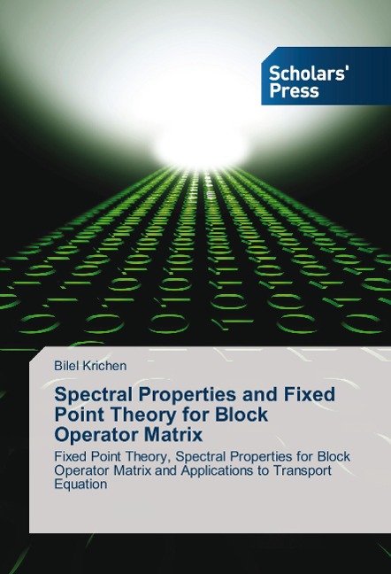 Spectral Properties and Fixed Point Theory for Block Operator Matrix: Fixed Point Theory, Spectral Properties for Block Operator Matrix and Applications to Transport Equation
