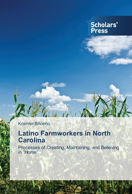 Latino Farmworkers in North Carolina: Processes of Creating, Maintaining, and Believing in Home