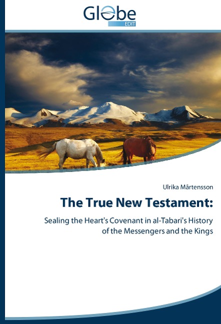 The True New Testament:: Sealing the Hearts Covenant in al-Tabaris History of the Messengers and the Kings