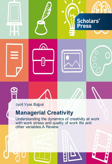 Managerial Creativity: Understanding the dynamics of creativity at work with work stress and quality of work life and other variables:A Review