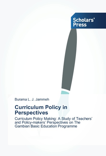 Curriculum Policy in Perspectives: Curriculum Policy Making: A Study of Teachers' and Policy-makers' Perspectives on The Gambian Basic Education Programme