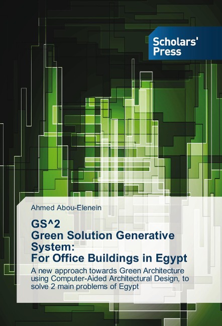 GS^2 Green Solution Generative System: For Office Buildings in Egypt: A new approach towards Green Architecture using Computer-Aided Architectural Design, to solve 2 main problems of Egypt