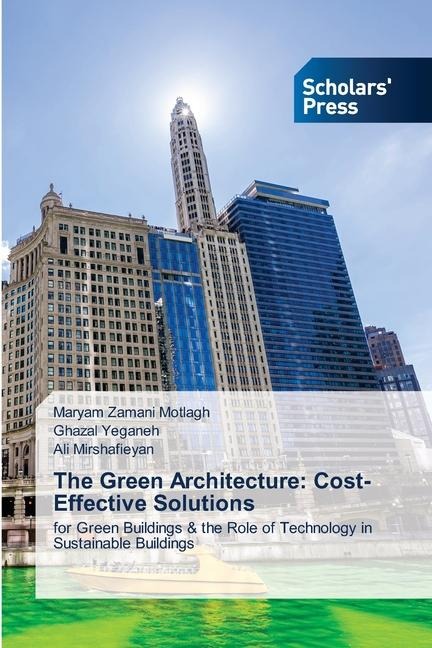 The Green Architecture: Cost-Effective Solutions: for Green Buildings & the Role of Technology in Sustainable Buildings