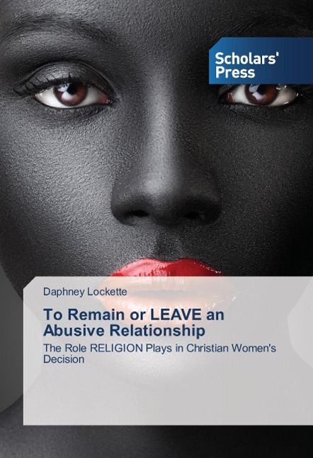To Remain or LEAVE an Abusive Relationship: The Role RELIGION Plays in Christian Womens Decision