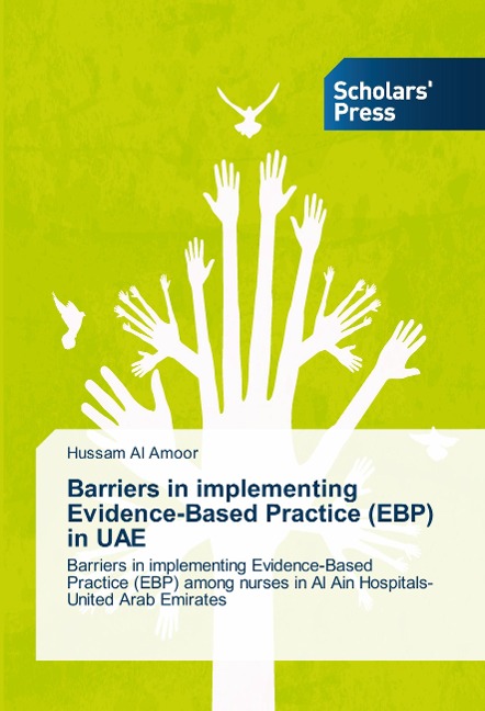 Barriers in implementing Evidence-Based Practice (EBP) in UAE: Barriers in implementing Evidence-Based Practice (EBP) among nurses in Al Ain Hospitals-United Arab Emirates