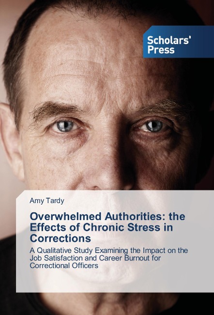 Overwhelmed Authorities: the Effects of Chronic Stress in Corrections: A Qualitative Study Examining the Impact on the Job Satisfaction and Career Burnout for Correctional Officers