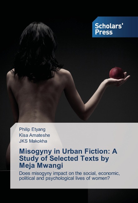 Misogyny in Urban Fiction: A Study of Selected Texts by Meja Mwangi: Does misogyny impact on the social, economic, political and psychological lives of women?