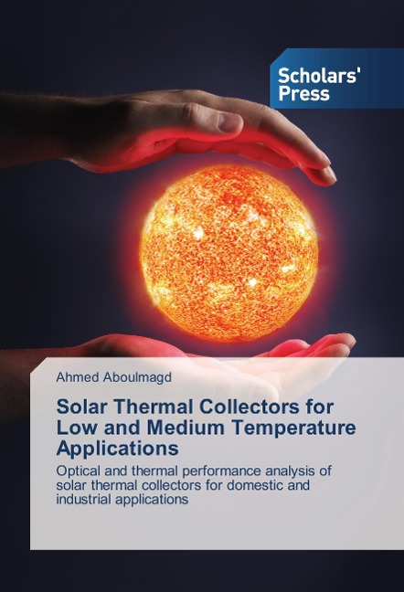 Solar Thermal Collectors for Low and Medium Temperature Applications: Optical and thermal performance analysis of solar thermal collectors for domestic and industrial applications