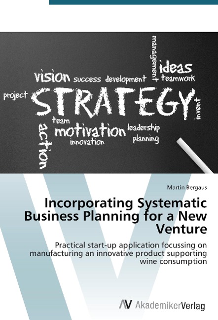 Incorporating Systematic Business Planning for a New Venture: Practical start-up application focussing on manufacturing an innovative product supporting wine consumption