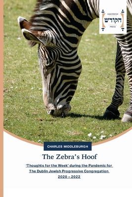 The Zebras Hoof: Thoughts for the Week during the Pandemic for The Dublin Jewish Progressive Congregation 2020 - 2022