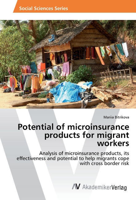 Potential of microinsurance products for migrant workers: Analysis of microinsurance products, its effectiveness and potential to help migrants cope with cross border risk