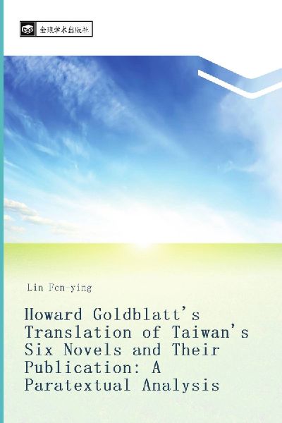 Howard Goldblatts Translation of Taiwans Six Novels and Their Publication: A Paratextual Analysis