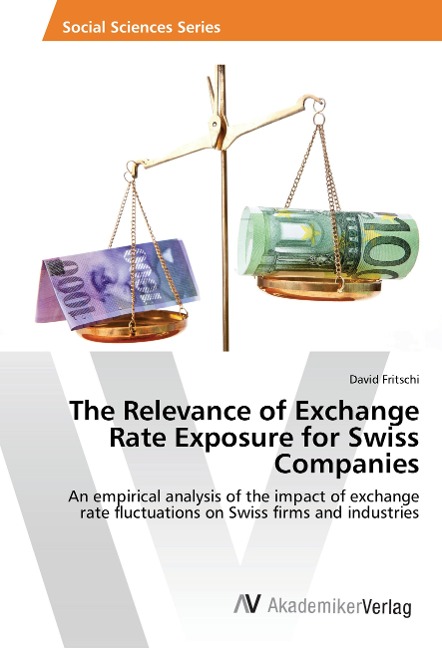 The Relevance of Exchange Rate Exposure for Swiss Companies: An empirical analysis of the impact of exchange rate fluctuations on Swiss firms and industries