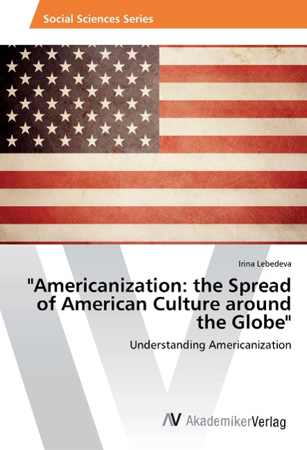 Americanization: the Spread of American Culture around the Globe: Understanding Americanization