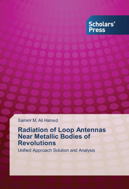 Radiation of Loop Antennas Near Metallic Bodies of Revolutions: Unified Approach Solution and Analysis
