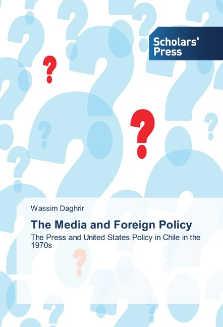 The Media and Foreign Policy: The Press and United States Policy in Chile in the 1970s