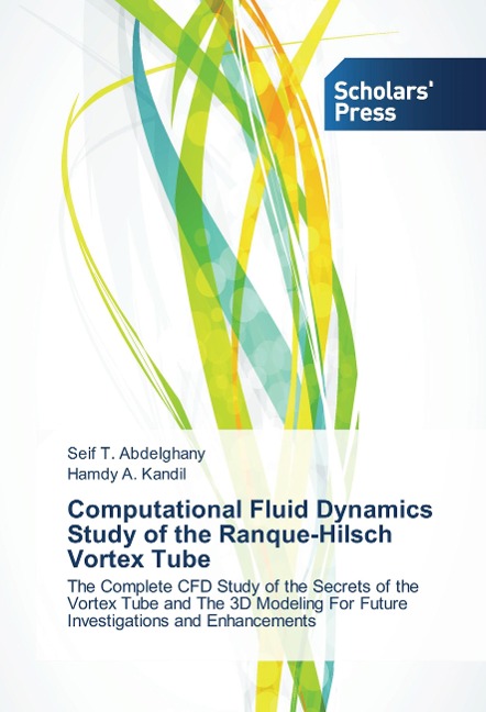 Computational Fluid Dynamics Study of the Ranque-Hilsch Vortex Tube: The Complete CFD Study of the Secrets of the Vortex Tube and The 3D Modeling For Future Investigations and Enhancements