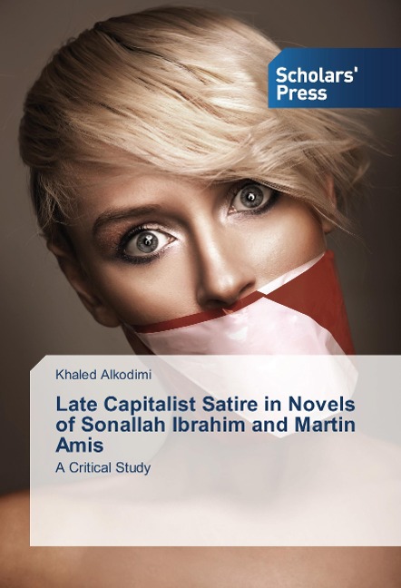 Late Capitalist Satire in Novels of Sonallah Ibrahim and Martin Amis: A Critical Study