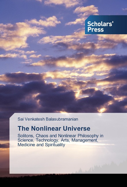 The Nonlinear Universe: Solitons, Chaos and Nonlinear Philosophy in Science, Technology, Arts, Management, Medicine and Spirituality