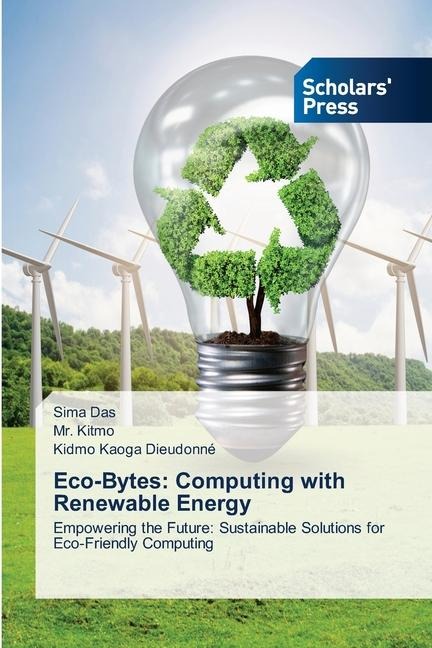Eco-Bytes: Computing with Renewable Energy: Empowering the Future: Sustainable Solutions for Eco-Friendly Computing