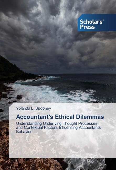 Accountants Ethical Dilemmas: Understanding Underlying Thought Processes and Contextual Factors Influencing Accountants Behavior