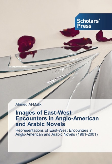 Images of East-West Encounters in Anglo-American and Arabic Novels: Representations of East-West Encounters in Anglo-American and Arabic Novels (1991-2001)
