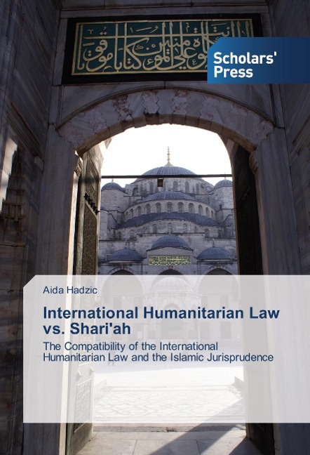 International Humanitarian Law vs. Shari'ah: The Compatibility of the International Humanitarian Law and the Islamic Jurisprudence