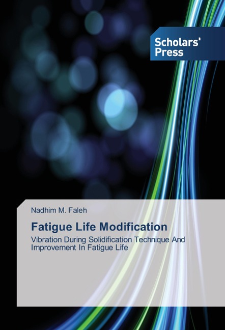 Fatigue Life Modification: Vibration During Solidification Technique And Improvement In Fatigue Life