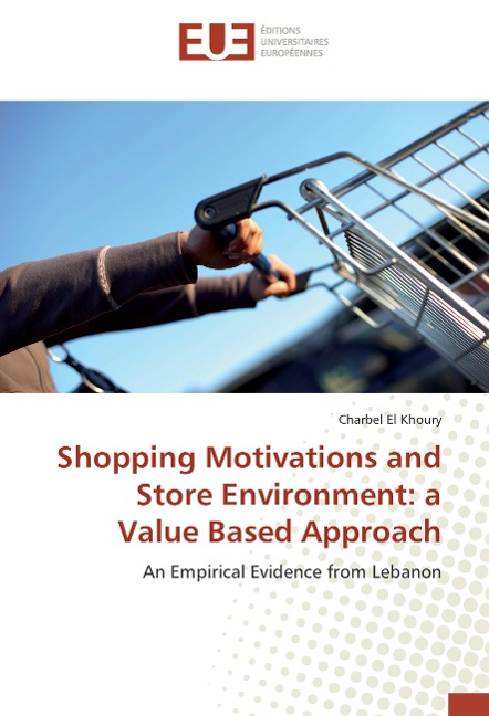 Shopping Motivations and Store Environment: a Value Based Approach: An Empirical Evidence from Lebanon